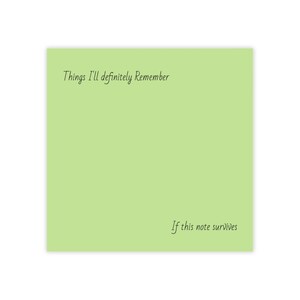 May include: A square light green sticky note featuring dark green text. The top left corner displays the phrase Things I'll definitely Remember, while the bottom right corner contains the text If this note survives in a simple, clean font.