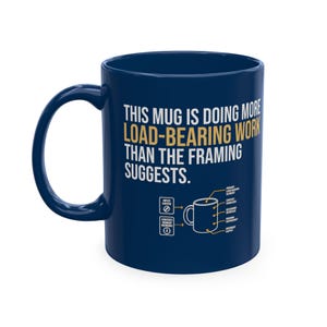 May include: A dark blue ceramic mug featuring white and gold text that reads: This mug is doing more load-bearing work than the framing suggests. Below the text is a diagram of a mug with labels pointing to various parts of the structure.