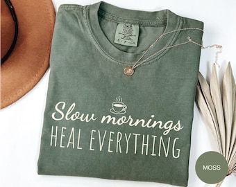 Slow Mornings Heal Everything Shirt, Comfort Colors Cozy Tee
