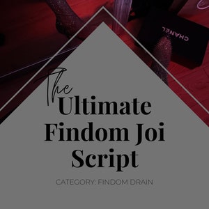 以下が含まれることがあります： グレーの背景に、黒い文字で「The Ultimate Findom Joi Script」と書かれています。カテゴリー「Findom Drain」は、テキストの下に黒で書かれています。画像は、左上の隅にキラキラしたフィッシュネットのストッキングとハイヒールを履いた脚のペアが写っているコラージュです。右下の隅には、黒いシャネルの箱があります。
