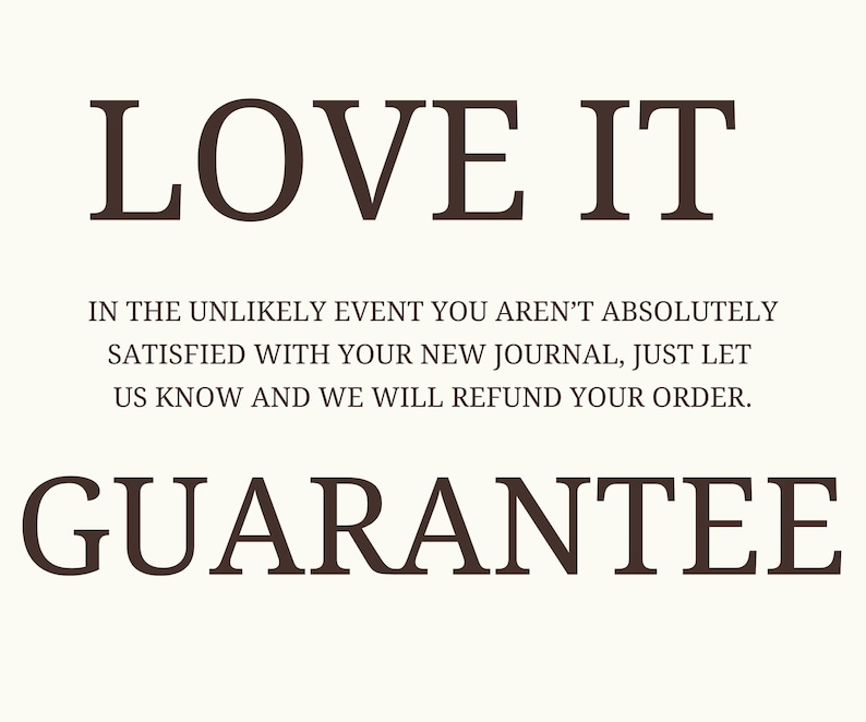 Puede incluir: Un gr&aacute;fico en blanco y negro con el texto "LOVE IT" en letras grandes en la parte superior. Debajo del texto hay una declaraci&oacute;n de garant&iacute;a: "IN THE UNLIKELY EVENT YOU AREN'T ABSOLUTELY SATISFIED WITH YOUR NEW JOURNAL, JUST LET US KNOW AND WE WILL REFUND YOUR ORDER. GUARANTEE"
