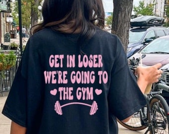 Workout shirt Gym girl shirt Get in loser we're going to the gym shirt Muscle mommy shirt Pump cover Barbell shirt funny workout shirt lift