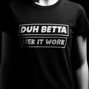 Duh Betta Mek It Work