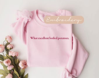 Pride and Prejudice Sweatshirt Embroidered, What Excellent Boiled Potatoes Crewneck, Jane Austen Gifts, Literary Quote Bookclub Sweater