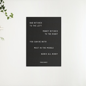 May include: Black and white typography print on a black background with the text "Bad Bitches to the Left, Money Bitches to the Right, You Can Be Both, Meet in the Middle, Dance All Night, PURE/HONEY".