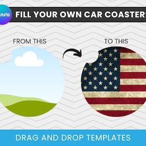 May include: A graphic design template for a car coaster with a blank circle and a circle with an American flag design. The text "FILL YOUR OWN CAR COASTERS" is at the top of the image. The text "FROM THIS" is above the blank circle and the text "TO THIS" is above the circle with the American flag design. The text "DRAG AND DROP TEMPLATES" is at the bottom of the image.