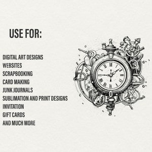 May include: A black and white illustration of a clock with gears and other mechanical elements surrounding it. The text "USE FOR:" is listed above a list of uses for the design, including digital art designs, websites, scrapbooking, card making, junk journals, sublimation and print designs, invitations, gift cards, and much more.