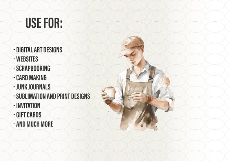 May include: A watercolour illustration of a person wearing a brown apron and a brown cap, holding a cup of coffee. The background is a light brown with a pattern of white ovals. The text "USE FOR:" is at the top of the image, followed by a list of uses for the illustration, including digital art designs, websites, scrapbooking, card making, junk journals, sublimation and print designs, invitations, gift cards, and much more.