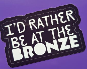 Buffy The Vampire Slayer Sticker I'd Rather Be At The Bronze Stickers Black White Glossy BTVS