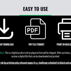 May include: A digital download icon, a PDF file icon, and a printer icon. The text reads "Easy to Use", "Instant Download", "PDF File Format", and "Print in High Quality". The text also reads "Please Note: This is a digital product and no physical item will be shipped. After purchase, you will receive a digital file that can be downloaded and printed." and "Save ink by printing only relevant pages (e.g. challenge schedule) in black and white."