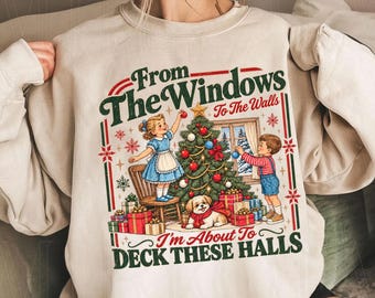 From The Windows To The Walls I'm About To Deck These Halls Sweatshirt, Funny Retro Christmas Sweater, Womens Holiday Party Shirt, Xmas Tee
