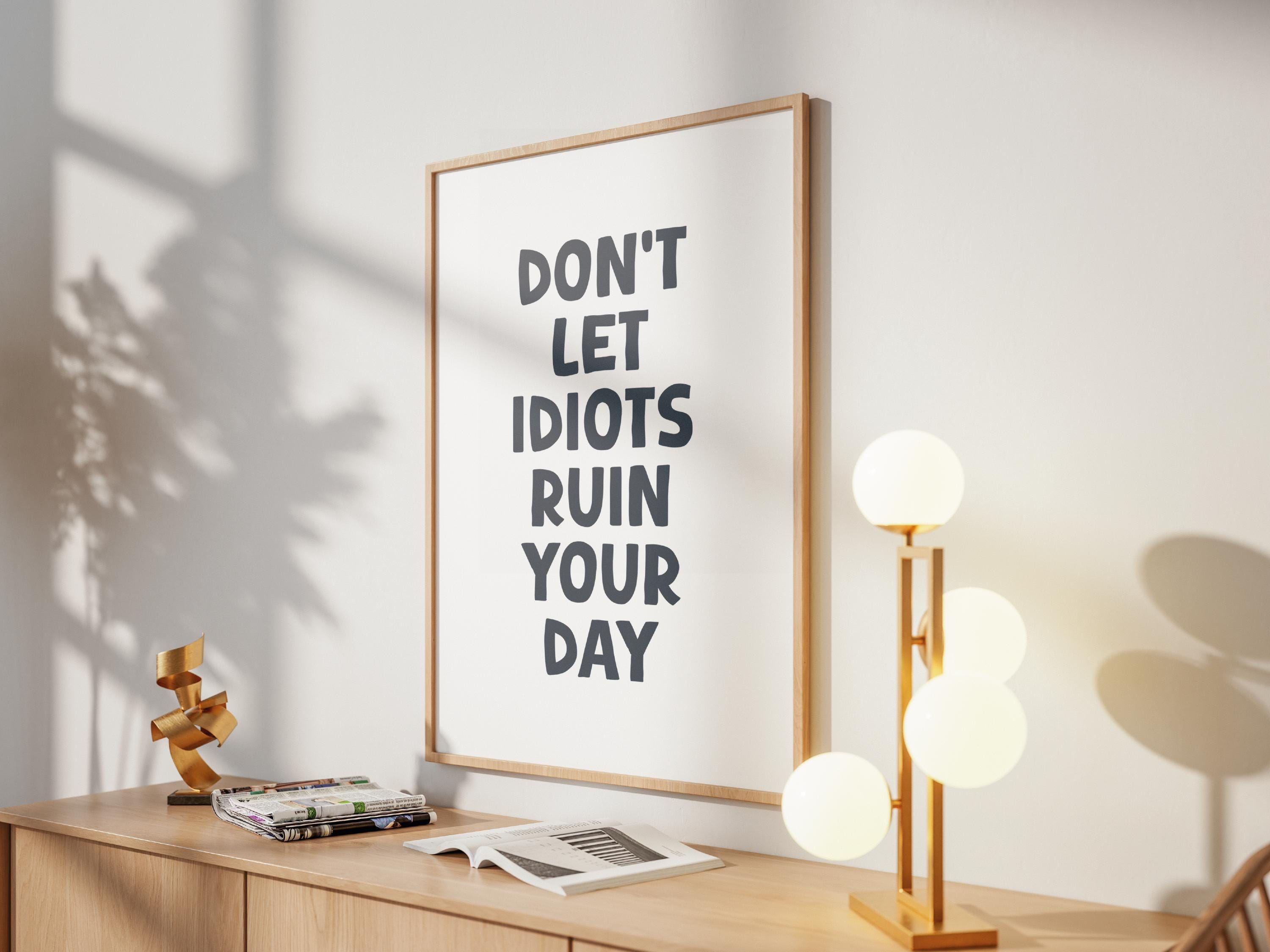 Funny Motivational Poster - Don’t Let Idiots Ruin Your Day Wall Art - Etsy