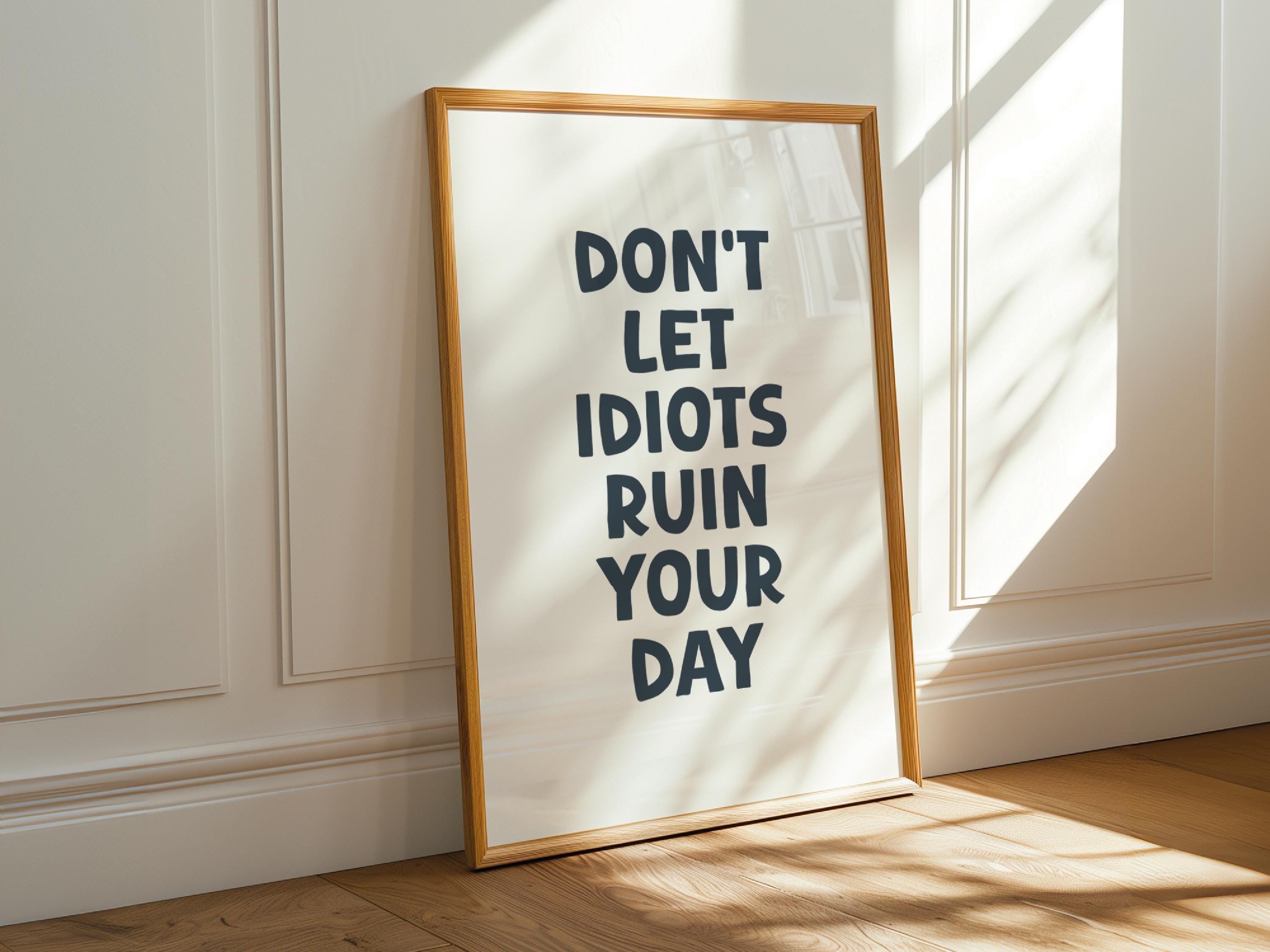 Funny Motivational Poster - Don’t Let Idiots Ruin Your Day Wall Art - Etsy
