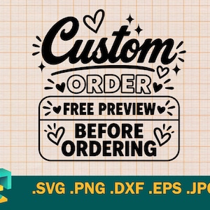 May include: A black digital graphic design featuring the text Custom ORDER, FREE PREVIEW, and BEFORE ORDERING, decorated with small hearts and stars. Below the text, the file formats .SVG .PNG .DXF .EPS .JPG are listed in yellow text.