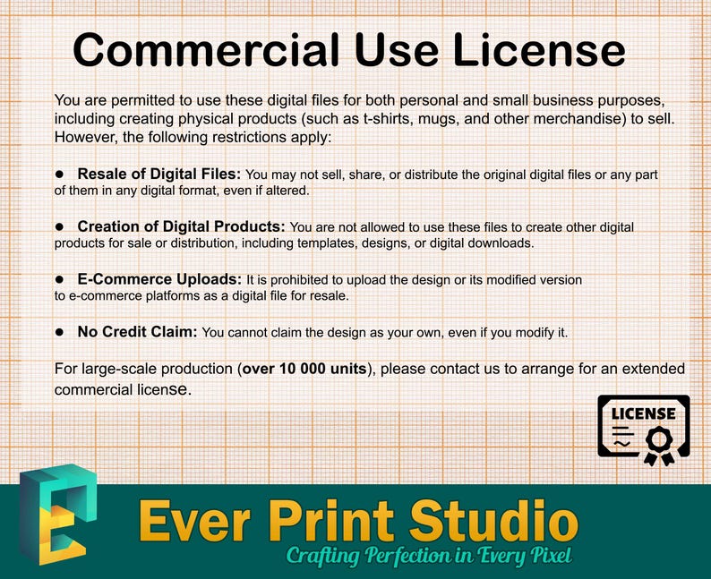 May include: A commercial use license for digital files. The license states that you are permitted to use the files for personal and small business purposes, including creating physical products to sell. However, you may not resell the digital files, create other digital products for sale, upload the design to e-commerce platforms, or claim the design as your own. For large-scale production (over 10,000 units), please contact the seller to arrange for an extended commercial license.