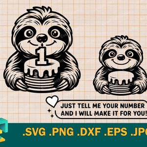 May include: Black and white sloth graphic holding a birthday cake with a number one candle. The text reads, "JUST TELL ME YOUR NUMBER AND I WILL MAKE IT FOR YOU!" with file type options .SVG .PNG .DXF .EPS .JPG.