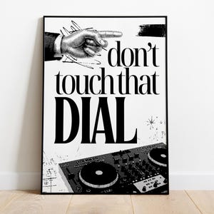 May include: Black and white poster with a hand pointing to the right and the text "don't touch that DIAL". The poster also features a black and white image of a DJ mixer.