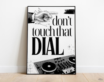 May include: Black and white poster with a hand pointing to the right and the text "don't touch that DIAL". The poster also features a black and white image of a DJ mixer.