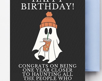Happy Birthday Congrats On Being One Year Closer To Haunting Everyone Who Pissed You Off Funny Ghost Card