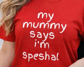 My Mummy Says I'm Speshal T Shirt Funny Disability Humour Tee Inclusive Joke Gift Unisex Adult Top Special Needs Equality Pride UK Design Go