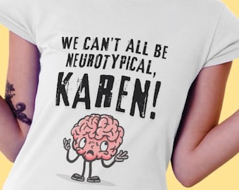 Funny Neurodiverse T-shirt - We Can't All Be Neurotypical, Karen! - Autism Awareness