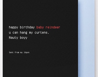 May include: A black card with white text that reads "happy birthday baby reindeer u can hang my curtens. Nauty boyy Sent from my ihpon"
