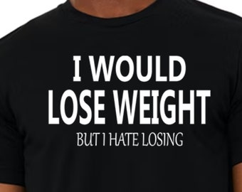 Funny Sarcastic Shirt, I Would Lose Weight Graphic Tee