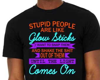 Stupid People Glow Sticks Sarcastic T-Shirt, Humorous Tee