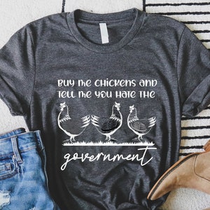 Buy Me Chickens And Tell Me You Hate The Government T-Shirt, Funny Chicken T-Shirt,Sarcasm T-Shirt, Women&#39;s Chicken, Farm Tee, Funny Tee,