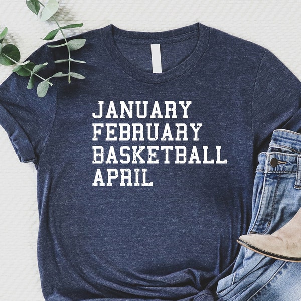 Basketball Shirt, January February Basketball April, Basketball Fan Shirt, Basketball Tee, Basketball Life,  Basketball Lovers, Gift For Him