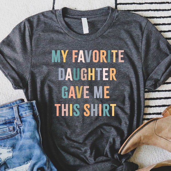 My Favorite Daughter Gave Me This Shirt, Funny Dad Shirt, Funny Father's Day Gift, Funny Shirts, Mom Gift From Daughter Shirt For Dad