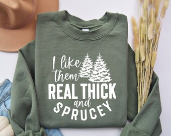 I Like Them Real Thick and Sprucy Shirt, Farm Fresh Christmas Tree Sweatshirt, Christmas Sweatshirt, Pine Tree Hoodie, Christmas Hoodie