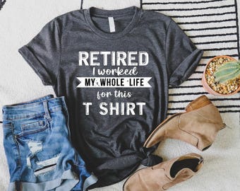I'm Retired Shirt- Funny Grandpa Shirt- Happy Retirement Tee- Gift for Dad- Worked My Whole Life For This T-Shirt- Retirement Gifts For Men