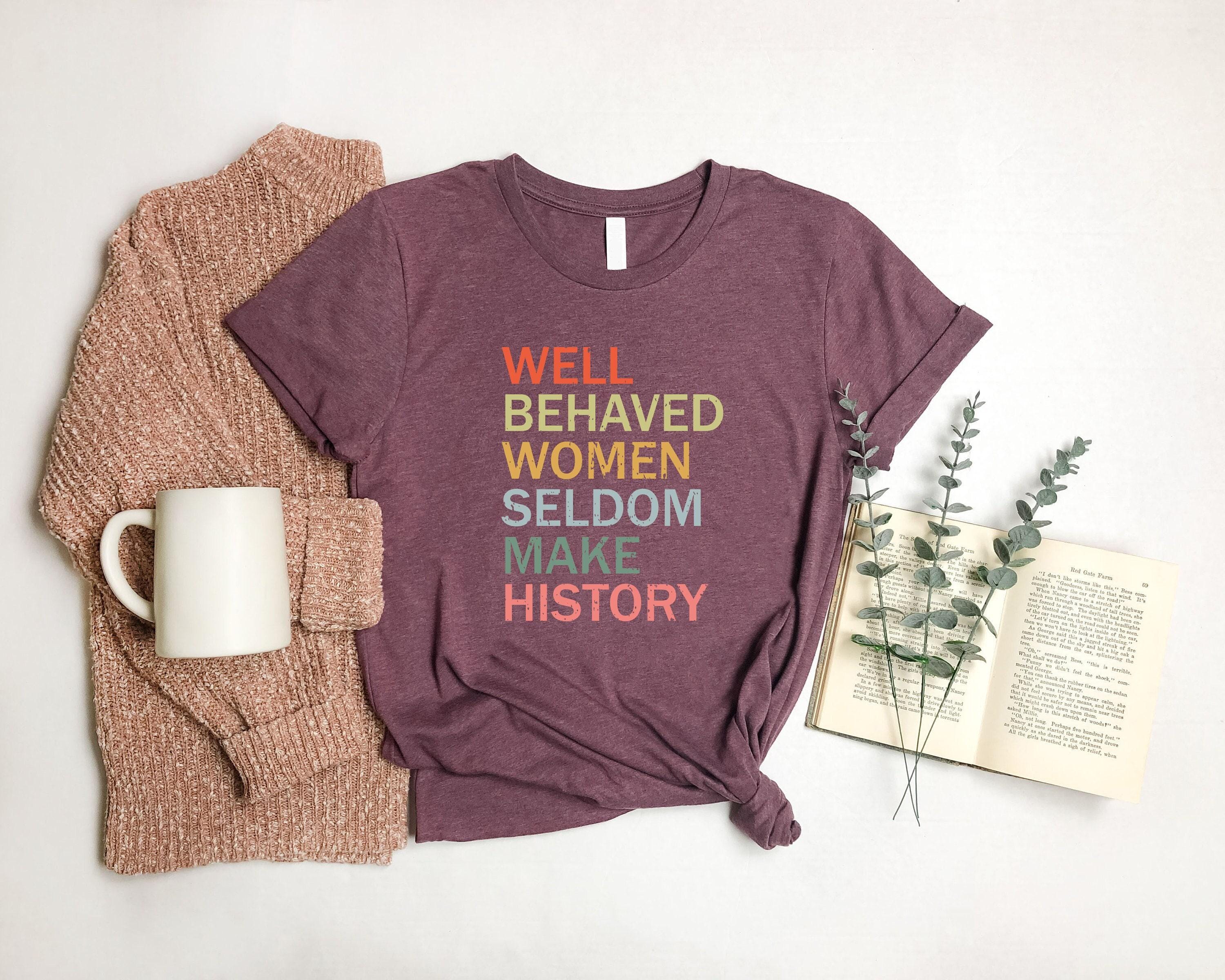 Well Behaved Women Seldom Make History - Etsy