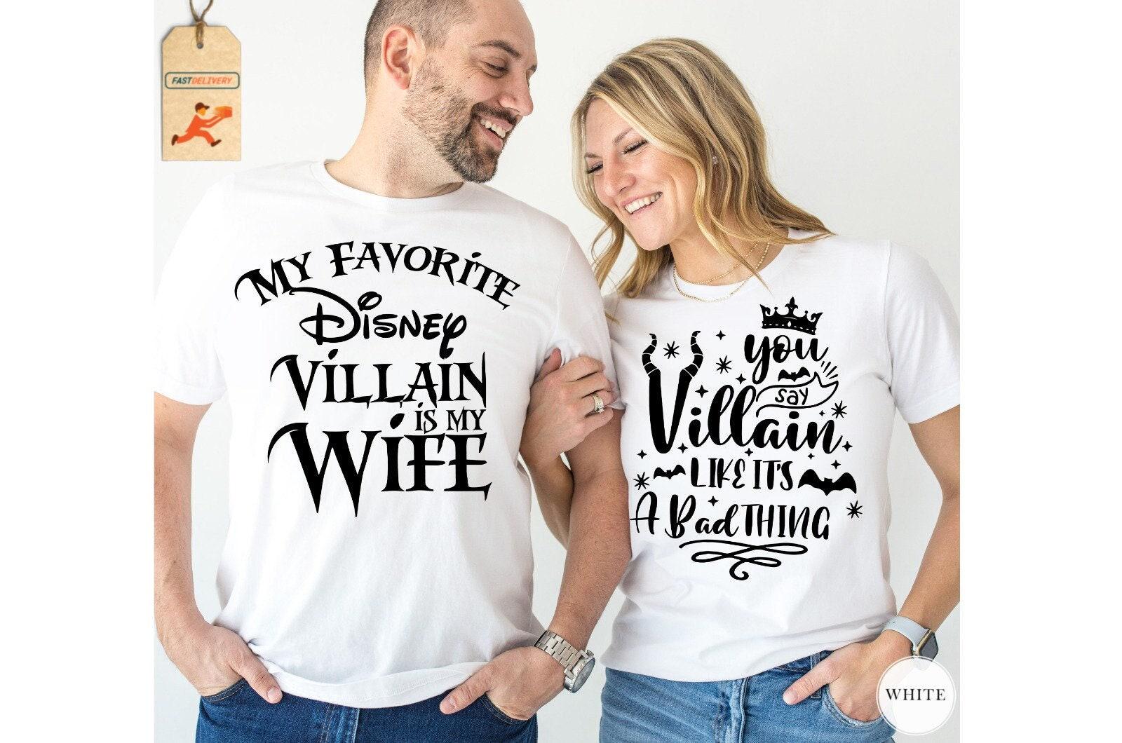 My Favorite Disney Villain is my Wife Shirt, You Say Villain Like It's a Bad Thing Shirt, Matching Couple Shirt, Disney Couple Shirt