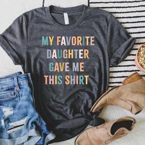 My Favorite Daughter Gave Me This Shirt, Funny Dad Shirt, Funny Father&#39;s Day Gift, Funny Shirts, Mom Gift From Daughter Shirt For Dad