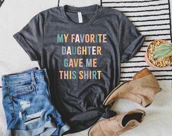 My Favorite Daughter Gave Me This Shirt, Funny Dad Shirt, Funny Father's Day Gift, Funny Shirts, Mom Gift From Daughter Shirt For Dad