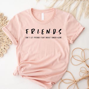 Breast Cancer Friends Shirt, Motivational Shirt, Don't Let Friends Fight Breast Cancer Alone Shirt, Breast Cancer Survivor Shirt, Cancer Tee image 1