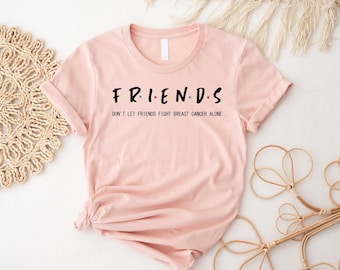 Breast Cancer Friends Shirt, Motivational Shirt, Don't Let Friends Fight Breast Cancer Alone Shirt, Breast Cancer Survivor Shirt, Cancer Tee