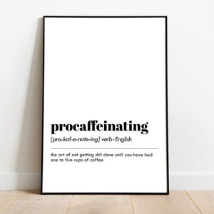 May include: Black and white printable wall art with the definition of the word "procaffeinating" as the art of not getting things done until you have had one to five cups of coffee.