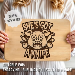 May include: A rectangular wooden cutting board with the text "SHE'S GOT A KNIFE" and a cartoon pig illustration. The board also has the text "DIGITAL DOWNLOAD" and "SUITABLE FOR: ENGRAVING | SUBLIMATION | PRINTING & MORE".