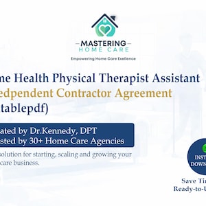 May include: A digital document titled "Home Health Physical Therapist Assistant Independent Contractor Agreement (Editablepdf)" with the "Mastering Home Care" logo. The document is created by Dr. Kennedy and trusted by 30+ home care agencies. Includes an instant download option.
