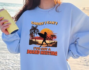 Sorry I cant I have a board meeting Sweatshirt,Cute Surfing Shirt,Gift For Surfer,Retro Surf Shirt,Funny Surfer Gift,Ocean Lover Gift,Surfer