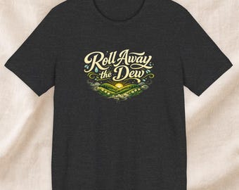 Roll Away the Dew Shirt - Soft Comfort T-Shirt | Vintage Grateful Dead Inspired Tee