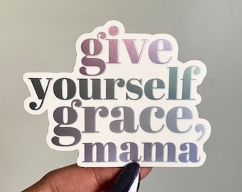 Give Yourself Grace, Mama Holographic Waterproof Die Cut Sticker