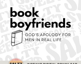 May include: Black and white graphic design with the text "book boyfriends" and "GOD'S APOLOGY FOR MEN IN REAL LIFE". A closed book illustration is included. The text "SALTY SWEET SVGS" and "INSTANT DIGITAL DOWNLOAD" are also included.