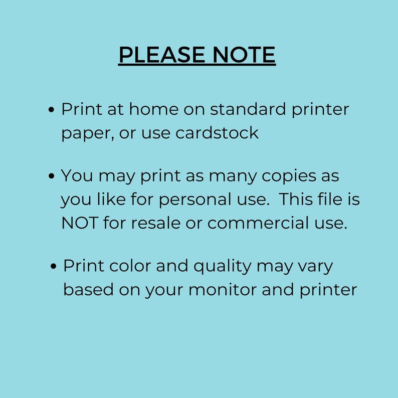 Op de afbeelding: Een blauwe achtergrond met witte tekst die "PLEASE NOTE" luidt, gevolgd door drie opsommingstekens. Het eerste opsommingsteken zegt "Print thuis op een standaardprinter, papier of karton". Het tweede opsommingsteken zegt "U mag zoveel kopie&euml;n afdrukken als u wilt voor persoonlijk gebruik. Dit bestand is NIET bedoeld voor wederverkoop of commercieel gebruik". Het derde opsommingsteken zegt "De kleur en kwaliteit van de afdruk kunnen vari&euml;ren afhankelijk van uw monitor en printer".