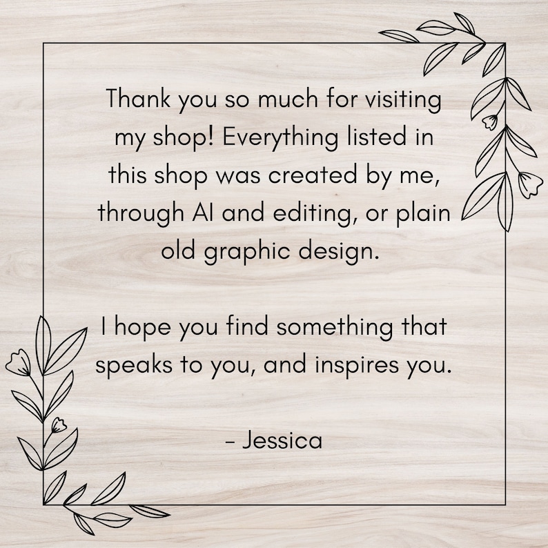 May include: A framed message on a light wood-grain background. The text reads, "Thank you so much for visiting my shop!" followed by a description of the shop's creation process. The message concludes with a hope for inspiration, signed "- Jessica."