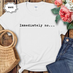 Immediately No - Sarcastic Women’s Graphic t-shirt - Feminist Tee - Sassy T-Shirt - No Drama Tee