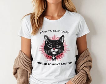 Nascida para Dilly Dally, forçada a lutar contra o fascismo - Camiseta política feminina